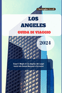 Los Angeles Guida Di viaggio 2024: Scopri il Meglio di Los Angeles: Dai Luoghi Iconici alle Gemme Nascoste e Attrazioni