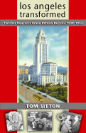 Los Angeles Transformed: Fletcher Bowron's Urban Reform Revival, 1938-1953