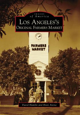 Los Angeles's Original Farmers Market - Hamlin, David, Professor, and Arena, Brett