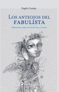 Los Anteojos del Fabulista: Reflexiones Sobre El Arte de Leer y Escribir