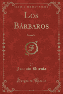 Los Barbaros: Novela (Classic Reprint)