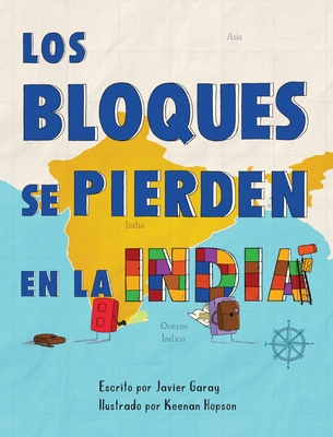 Los bloques se pierden en la India/The Blocks Get Lost in India (Spanish) - Garay, Javier, and Hopson, Keenan (Illustrator)