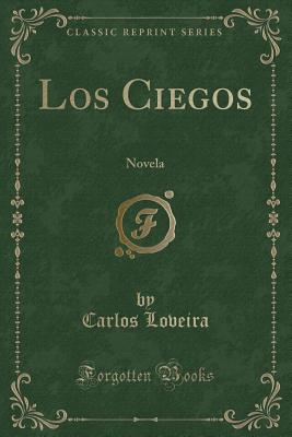 Los Ciegos: Novela (Classic Reprint) - Loveira, Carlos