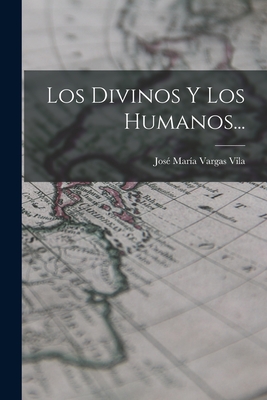 Los Divinos y Los Humanos... - Jose Maria Vargas Vila (Creator)