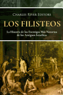 Los Filisteos: La Historia de los Enemigos Ms Notorios de los Antiguos Israelitas