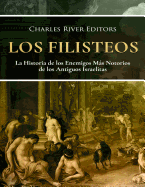 Los Filisteos: La Historia de los Enemigos Ms Notorios de los Antiguos Israelitas