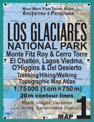 Los Glaciares National Park Map 1 Monte Fitz Roy & Cerro Torre, El Chalten, Lagos Viedma, O'Higgins & Del Desierto Trekking/Hiking/Walking Topographic Map Atlas 1: 75000: All the Necessary Information for Hikers, Trekkers, Walkers in Los Glaciares... - Mazitto, Sergio