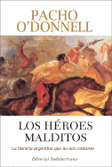 Los Heroes Malditos: La Historia Argentina Que No Nos Contaron