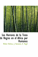 Los Horrores de La Trata de Negros En El Africa Por Humanus - Helmes, J Ramonet E Vogel Walter