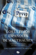 Los ?ltimos Espaoles de Mauthausen: La Historia de Nuestros Deportados, Sus Verdugos Y Sus C?mplices / The Last Spaniards of Mauthausen