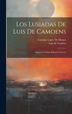 Los Lusiadas de Luis de Camoens: Segun La Ultima Edicion Correcta - De Camoes, Luis, and De Moura, Caetano Lopes