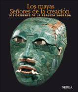 Los Mayas. Senores de La Creacion: Los Origenes de La Realeza Sagrada