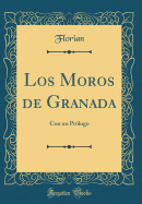 Los Moros de Granada: Con Un Prologo (Classic Reprint)