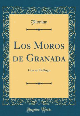 Los Moros de Granada: Con Un Prologo (Classic Reprint) - Florian, Florian