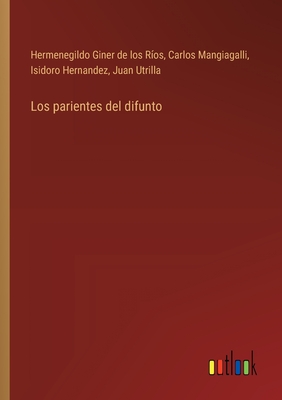 Los parientes del difunto - Giner de Los R?os, Hermenegildo, and Mangiagalli, Carlos, and Hernandez, Isidoro