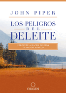 Los Peligros del Deleite: Atr?vete a Hacer de Dios Tu Mayor Anhelo / Dangerous Duty of Delight
