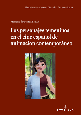 Los Personajes Femeninos En El Cine Espaol de Animaci?n Contemporneo - Kloss, Benjamin, and Prof Dr Vicente Rodr?guez Ortega (Editor), and ?lvarez San Romn, Mercedes