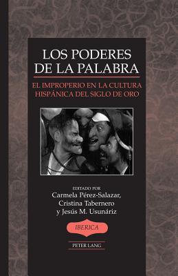 Los Poderes de la Palabra: El Improperio En La Cultura Hispnica del Siglo de Oro - Lauer, A Robert, and P?rez-Salazar, Carmela (Editor), and Tabernero, Cristina (Editor)