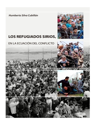 Los Refugiados Sirios: En la ecuaci?n del conflicto - Silva Cubillan, Humberto