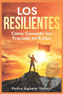 Los Resilientes: C?mo Convertir los Fracasos en ?xitos Triunfos en la Adversidad Construyendo una Mentalidad Resiliente Hacia el ?xito