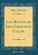 Los Restos de Don Cristoval Colon (Classic Reprint)