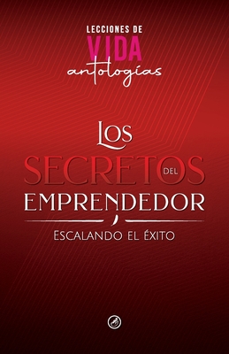 Los Secretos del Emprendedor: Escalando el ?xito - Hola Publishing Internacional, and Rico Campos, Juan Carlos, and Pjaro, Yanet