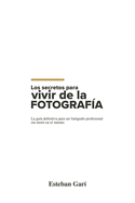 Los Secretos para Vivir de la Fotografa: La gua definitiva para ser fotgrafo profesional sin morir en el intento