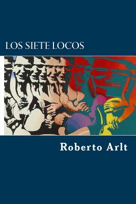 Los Siete Locos - Arlt, Roberto