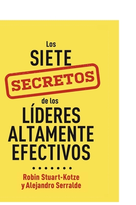 Los siete secretos de los l?deres altamente efectivos - Serralde, Alejandro, and Stuart-Kotze, Robin