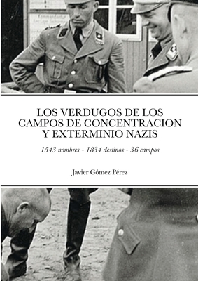 Los Verdugos de Los Campos de Concentracion Y Exterminio Nazis: 1543 nombres - 1834 destinos - 36 campos - Perez, Javier