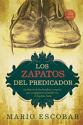 Los Zapatos del Predicador: La Historia de los Hombres y Mujeres Que Conquistaron el Mundo Con el Espirtu Santo - Escobar, Mario