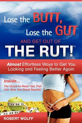 Lose the Butt, Lose the Gut and Get Out of the Rut! - Wolff, Robert