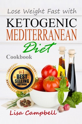 Lose Weight Fast with Ketogenic Mediterranean Diet Cookbook: The Complete Guide to Lose Weight, Burn Fat and Heal Your Body Step by Step... - Campbell, Lisa