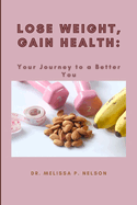 Lose Weight, Gain Health: Your Journey to a Better You