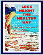 Lose Weight the Healthy Way: A Simple Guide to Help You Get Fit in 40 Days