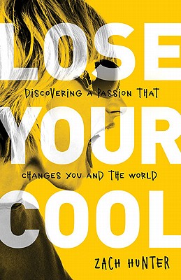 Lose Your Cool: Discovering a Passion That Changes You and the World - Hunter, Zach, and Houston, Joel (Foreword by)