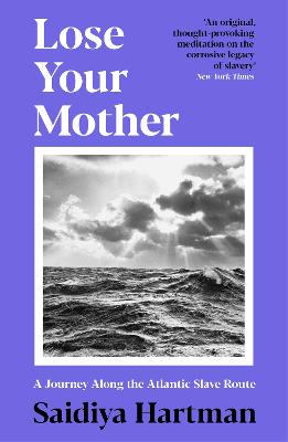 Lose Your Mother: A Journey Along the Atlantic Slave Route - Hartman, Saidiya
