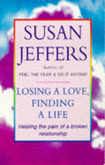 Losing a Love, Finding a Life: Healing the Pain of a Broken Relationship - Jeffers, Susan J.