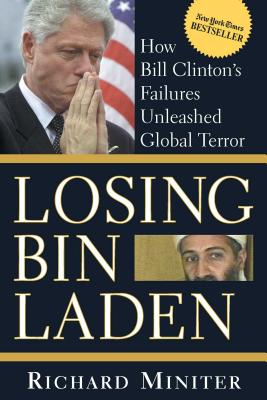 Losing Bin Laden: How Bill Clinton's Failures Unleashed Global Terror - Miniter, Richard