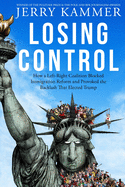 Losing Control: How a Left-Right Coalition Blocked Immigration Reform and Provoked the Backlash That Elected Trump