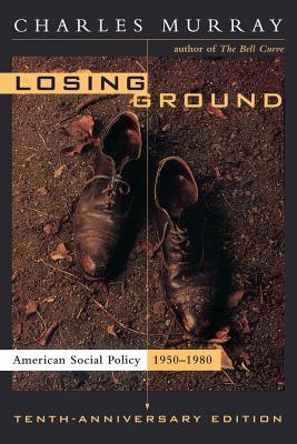 Losing Ground: American Social Policy, 1950-1980, 10th Anniversary Edition - Murray, Charles, Sir