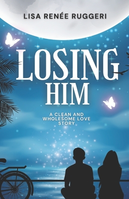 Losing Him: A story of love, family and the secrets we hide from the ones we care about the most... - Ruggeri, Lisa Rene