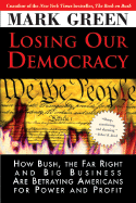 Losing Our Democracy: How Bush, the Far Right and Big Business Are Betraying America - And How to Stop It