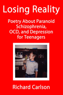 Losing Reality: Poetry About Paranoid Schizophrenia, OCD, and Depression for Teenagers