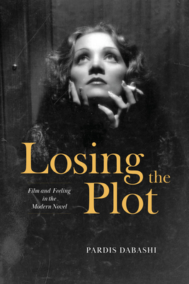 Losing the Plot: Film and Feeling in the Modern Novel - Dabashi, Pardis