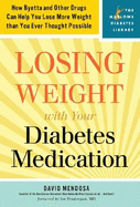 Losing Weight with Your Diabetes Medication: How Byetta and Other Drugs Can Help You Lose More Weight Than You Ever Thought Possible - Mendosa, David, and Prendergast, Joe (Foreword by)