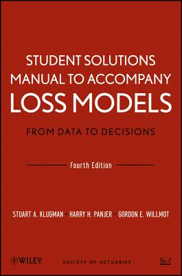 Loss Models: From Data to Decisions, 4e Student Solutions Manual - Klugman, Stuart A, and Panjer, Harry H, and Willmot, Gordon E