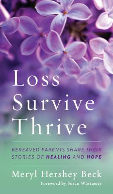 Loss, Survive, Thrive: Bereaved Parents Share Their Stories of Healing and Hope - Beck, Meryl Hershey, and Abdul-Mutakillim, Rukiye Z (Contributions by), and Adams, Alice (Contributions by)