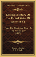 Lossing's History of the United States of America V2: From the Aboriginal Times to the Present Day (1913)