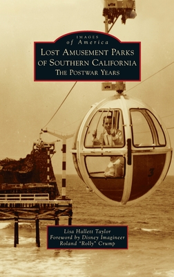 Lost Amusement Parks of Southern California: The Postwar Years - Taylor, Lisa Hallett, and Crump, Disney Imagineer Roland Rolly (Foreword by)